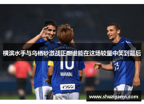 横滨水手与乌栖砂激战正酣谁能在这场较量中笑到最后