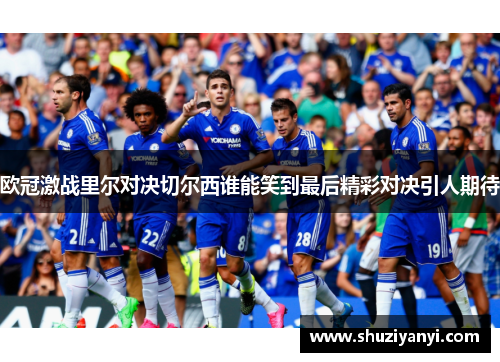欧冠激战里尔对决切尔西谁能笑到最后精彩对决引人期待