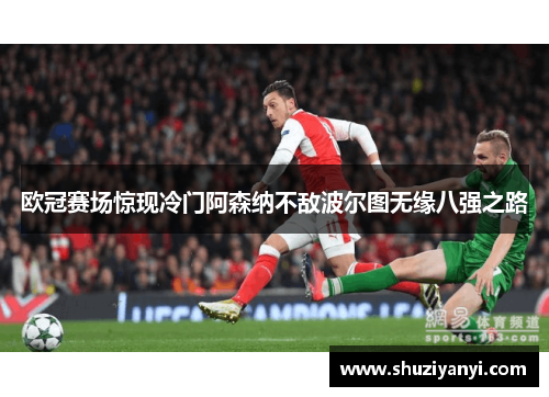 欧冠赛场惊现冷门阿森纳不敌波尔图无缘八强之路