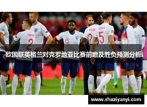 欧国联英格兰对克罗地亚比赛前瞻及胜负预测分析