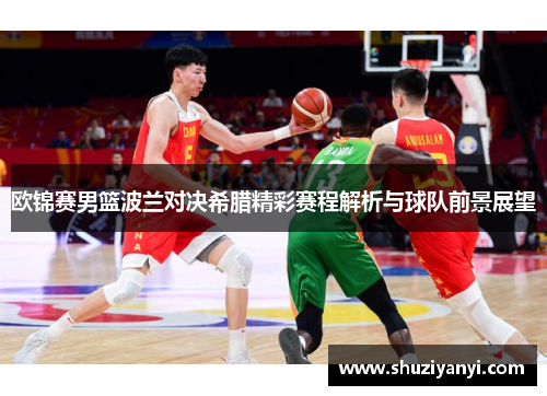 欧锦赛男篮波兰对决希腊精彩赛程解析与球队前景展望